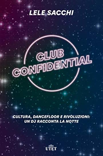 Club confidential: Cultura, dancefloor e rivoluzioni: un dj racconta la notte